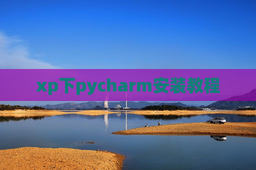 xp下pycharm安装教程 xp下pycharm安装教程